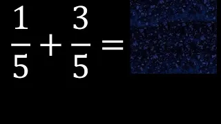 1/5 mas 3/5 , suma de fracciones homogeneas 1/5+3/5 . mismo denominador