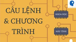 CÂU LỆNH & CHƯƠNG TRÌNH - KHOA HỌC MÁY TÍNH TẬP 8 | Tri thức nhân loại