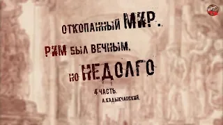 245,Откопанный мир,4 часть,Рим был вечным, но недолго,А Кадыкчанский,