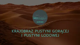 Krajobraz pustyni gorącej i pustyni lodowej (podcast geograficzny - klasa 5 SP)