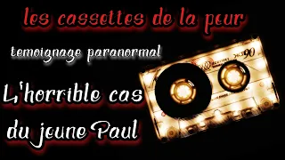 [témoignages paranormaux] Les cassettes de la peur (l'horrible histoire de paul)