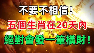 這5個生肖在20天內，絕對會發一筆橫財，不要不相信！真的很準！#民間俗語#中國文化#國學#國學智慧#佛學知識#人生感悟#人生哲理#佛教故事