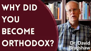 Why Did You Become Orthodox? - Dr. David Bradshaw