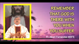 REMEMBER THAT GOD IS THERE WITH YOU WHEN YOU SUFFER by Fr. Albert Fernandes MSFS