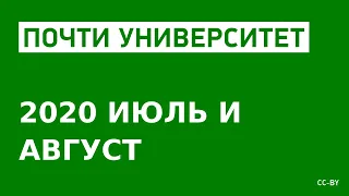 «Почти Университет» — 2020 июль и август