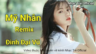 Mỹ Nhân Remix – Đinh Đại Vũ | Nhạc EDM 8D Tiktok Gây Nghiện Hay Nhất