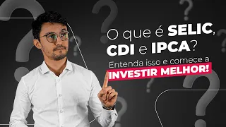 O que é SELIC, CDI e IPCA? Entenda isso e comece a INVESTIR MELHOR!