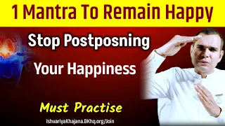 Stop Postponing Your Happiness - BK Kabir