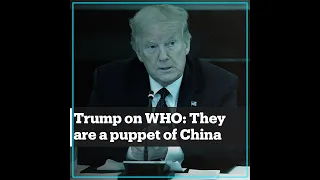 Trump calls the WHO a ‘puppet of China’