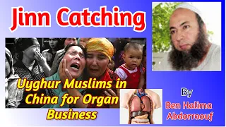 Jinn Catching for Muslims in Uyghur China - Organ Business by Ben Halima Abder Raouf