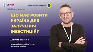 Що має робити Україна для залучення інвестицій? Дмитро Ушенко, керівник Advantage Ukraine