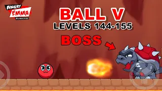 🔴Ball V - Levels 144-155 + BOSS (Android Gameplay)