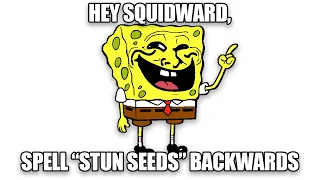 Squidward, Can You Spell Stun Seeds Backwards?