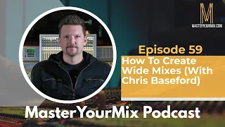 Master Your Mix Podcast: EP 59: How To Create Wide Mixes (With Chris Baseford)