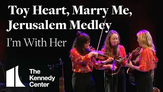 I'm With Her - Toy Heart, Marry Me, Jerusalem Medley | LIVE at The Kennedy Center