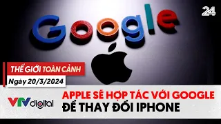 Thế giới Toàn cảnh 20/3: Apple có thể hợp tác với Google để cải tiếniPhone | VTV24