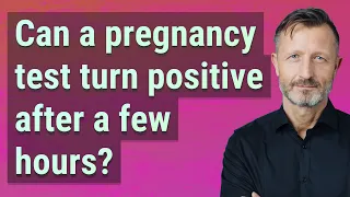 Can a pregnancy test turn positive after a few hours?