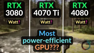 RTX 3080 vs RTX 4070 Ti vs RTX 4080 - Most power efficient GPU?