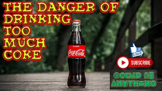 The Danger of Drinking Too Much Coke | Could Be Anything