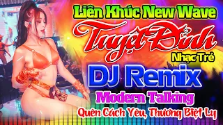 QUÊN CÁCH YÊU, THƯƠNG BIỆT LY REMIX - Nhạc Sống Disco Modern Talking DJ CỰC BỐC - LK Nhạc Trẻ 8x 9x