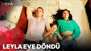 Ya Çok Seversen 10. Bölüm - Leyla Eve Döndü