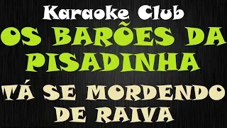 OS BARÕES DA PISADINHA - TÁ SE MORDENDO DE RAIVA (KARAOKE )