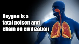 [Oxygen is a fatal poison & chain on civilization] Why we can live only around 100 years