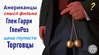 Американцы 1992 Гленгарри Глен Росс Дельцы  Смысл фильма как всех обманывают