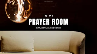 IN MY PRAYER ROOM // INSTRUMENTAL SOAKING WORSHIP // SOAKING WORSHIP MUSIC