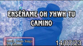 ENSEÑAME OH YHWH TU CAMINO   14/07/23 JAZAN MORE SIMJA BEN SHLOMO