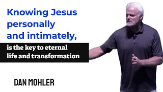 ✝️Knowing Jesus personally and intimately is the key to eternal life and transformation - Dan Mohler