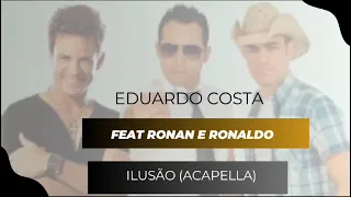 Ilusão (Acapella) - Eduardo Costa Feat. Ronan e Ronaldo