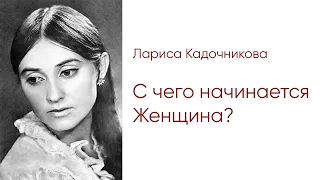 Лариса Кадочникова: "С чего начинается Женщина?"