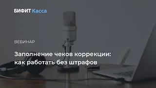 Вебинар о чеках коррекции. Как оформлять чек коррекции? Штрафы за ошибки в применении ККТ в 2021 г