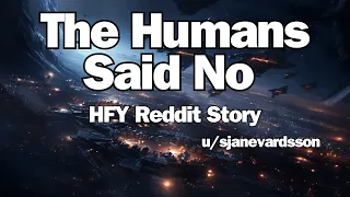 Best HFY Reddit Stories |  The Humans Said No