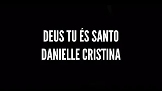 Deus Tu és Santo - Danielle Cristina | Playback (Legendado)