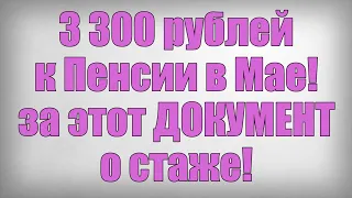 3 300 рублей к Пенсии в Мае! за этот ДОКУМЕНТ о стаже!