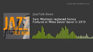 Sam Morrison replaced Sonny Fortune in Miles Davis' band in 1975