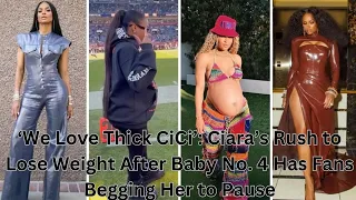 ‘We Love Thick CiCi’: Ciara’s Rush to Lose Weight After Baby No. 4 Has Fans Begging Her to Pause