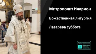 Митрополит Иларион | Божественная литургия. Лазарева суббота | 08.04.2023