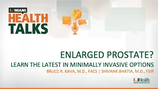 UMiami Health Talk: Enlarged Prostate? Learn the Latest in Minimally Invasive Options