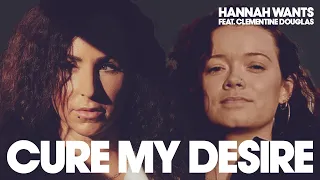 Hannah Wants featuring Clementine Douglas - Cure My Desire (Lyric Video)