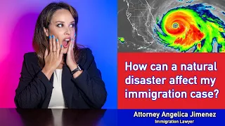 How can a Natural Disaster affect my Immigration Case?