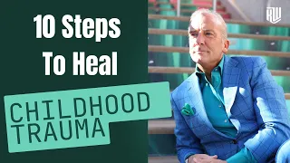 10 Steps To Heal Childhood Trauma