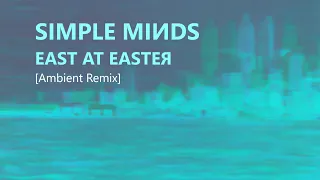 Simple Minds: East at Easter [Ambient Mix, Unofficial]