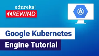 Google Kubernetes Engine Tutorial | GCP Training | Edureka | GCP Rewind - 2