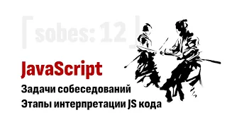 ⎡sobes: 12⎦  Задачи собеседований: Этапы интерпретации JS кода