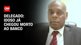 Delegado diz que idoso já chegou morto à agência bancária | BASTIDORES CNN