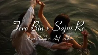 Tere Bin x Sajni Re Mashup | Arijit Singh x Atif Aslam | Mashup Lo-fi mix