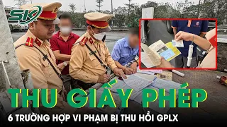 6 Trường Hợp Vi Phạm Có Thể Bị Thu Hồi Giấy Phép Lái Xe Từ 1/6/2024 |SKĐS